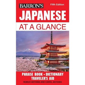 Japanese at a Glance - (Barron's Foreign Language Guides) 5th Edition by  Barron's Educational Series & Nobuo Akiyama & Carol Akiyama (Paperback) - 1 of 1