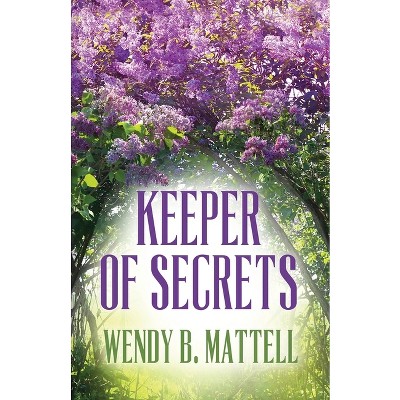 Keeper of Secrets - by  Wendy B Mattell (Paperback)