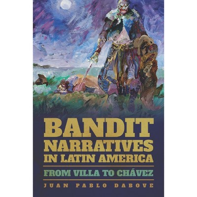 Bandit Narratives in Latin America - (Illuminations) by  Juan Pablo Dabove (Paperback)