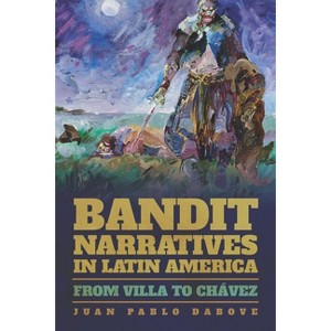 Bandit Narratives in Latin America - (Illuminations) by  Juan Pablo Dabove (Paperback) - 1 of 1