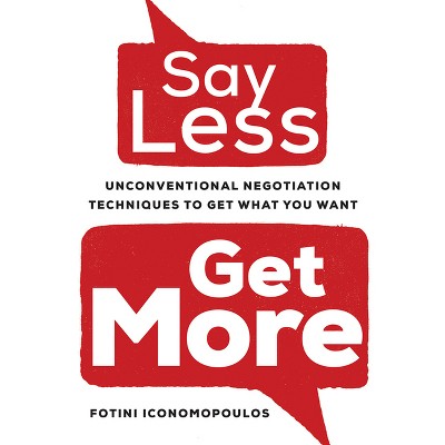 Say Less, Get More - by  Fotini Iconomopoulos (Hardcover)