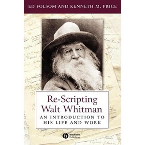 Re-Scripting Walt Whitman - (Wiley Blackwell Introductions to Literature) by  Ed Folsom & Kenneth M Price (Paperback) - 1 of 1