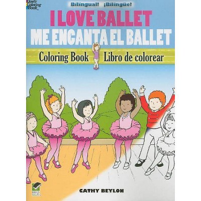 I Love Ballet Coloring Book/Me Encanta El Ballet Libro de Colorear - (Dover Children's Bilingual Coloring Book) by  Cathy Beylon (Paperback)