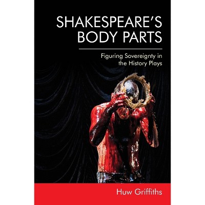Shakespeare's Body Parts - by  Huw Griffiths (Paperback)