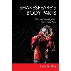 Shakespeare's Body Parts - by  Huw Griffiths (Paperback) - 1 of 1