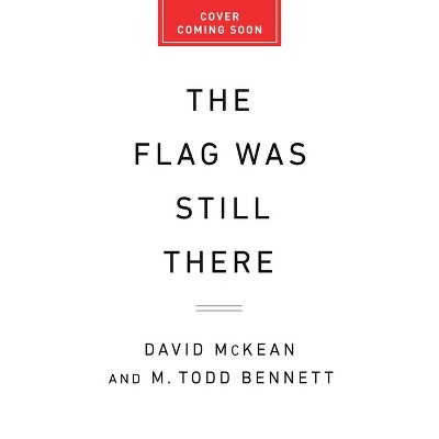 The Flag Was Still There - by  David McKean & M Todd Bennett (Hardcover)