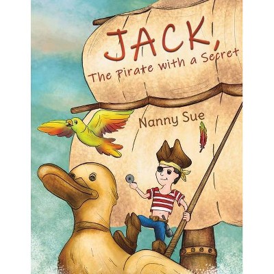 Jack, the Pirate with a Secret - by  Nanny Sue (Paperback)