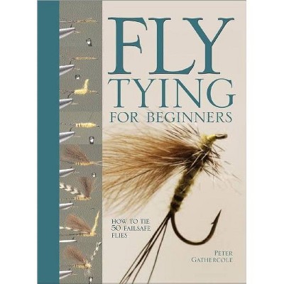 Fly Tying for Beginners - by  Peter Gathercole (Hardcover)