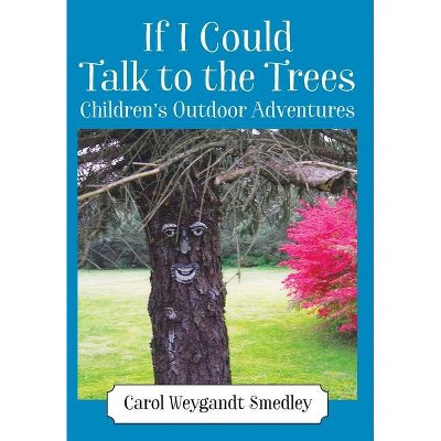 If I Could Talk to the Trees - by  Carol Weygandt Smedley (Hardcover)