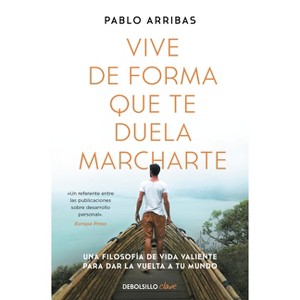 Vive de Forma Que Te Duela Marcharte / Live So That It Hurts to Leave - by  Pablo Arribas (Paperback) - 1 of 1