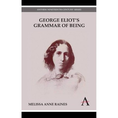 George Eliot's Grammar of Being - (Anthem Nineteenth-Century) by  Melissa Anne Raines (Paperback)