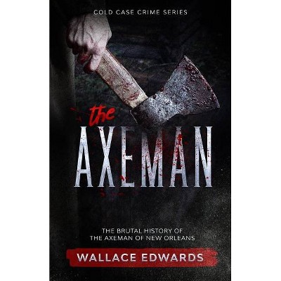 The Axeman - (Cold Case Crime) by  Wallace Edwards (Paperback)