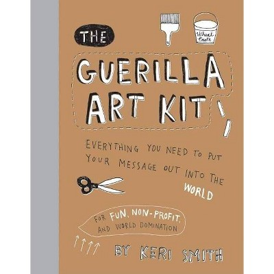 The Guerilla Art Kit - by  Keri Smith (Hardcover)