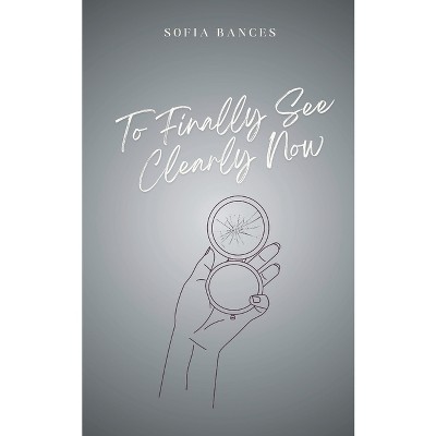 To Finally See Clearly Now - by  Sofia Bances (Paperback)