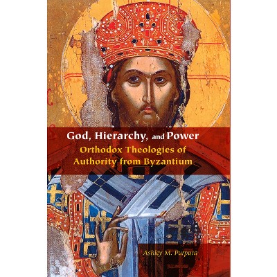 God, Hierarchy, and Power - (Orthodox Christianity and Contemporary Thought) by  Ashley M Purpura (Hardcover)