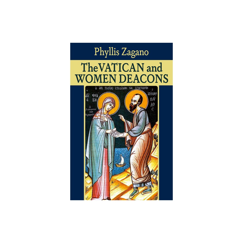 The Vatican and Women Deacons - by Phyllis Zagano (Paperback)
