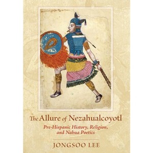 The Allure of Nezahualcoyotl - by  Jongsoo Lee (Paperback) - 1 of 1
