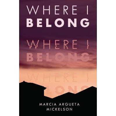 Where I Belong - by  Marcia Argueta Mickelson (Hardcover)