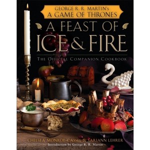 A Feast of Ice and Fire - by  Chelsea Monroe-Cassel & Sariann Lehrer (Hardcover) - 1 of 1