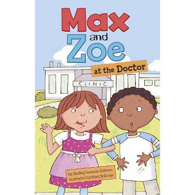 Max and Zoe at the Doctor - by  Shelley Swanson Sateren (Paperback)