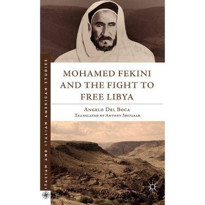 Mohamed Fekini and the Fight to Free Libya - (Italian and Italian American Studies (Palgrave Hardcover)) by  Angelo Del Boca (Hardcover)