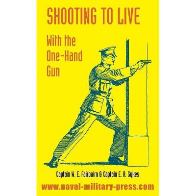 Shooting to Live - by  W E Fairbairn & E A Sykes (Paperback)