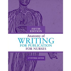 Anatomy of Writing for Publication for Nurses, Fifth Edition - 5th Edition by  Cynthia Saver (Paperback) - 1 of 1
