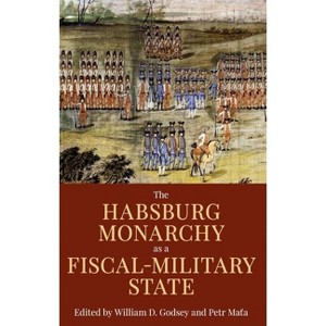 Habsburg Monarchy as a Fiscal-Military State - (Proceedings of the British Academy) by  William D Godsey (Hardcover) - 1 of 1
