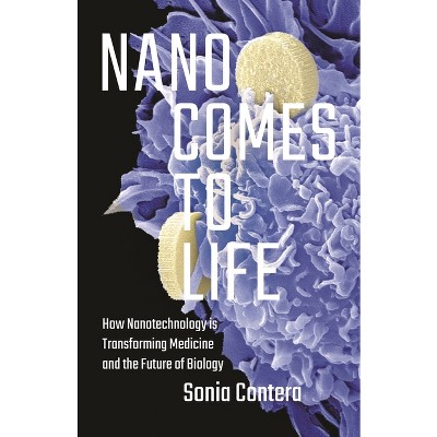 Nano Comes to Life - by  Sonia Contera (Hardcover)