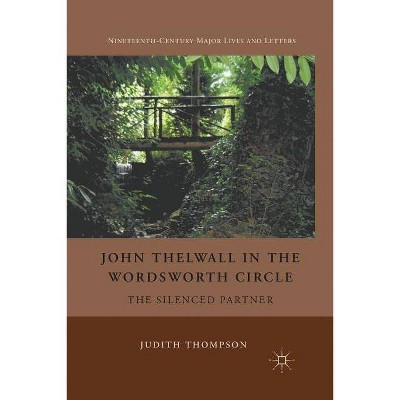 John Thelwall in the Wordsworth Circle - (Nineteenth-Century Major Lives and Letters) by  J Thompson (Paperback)