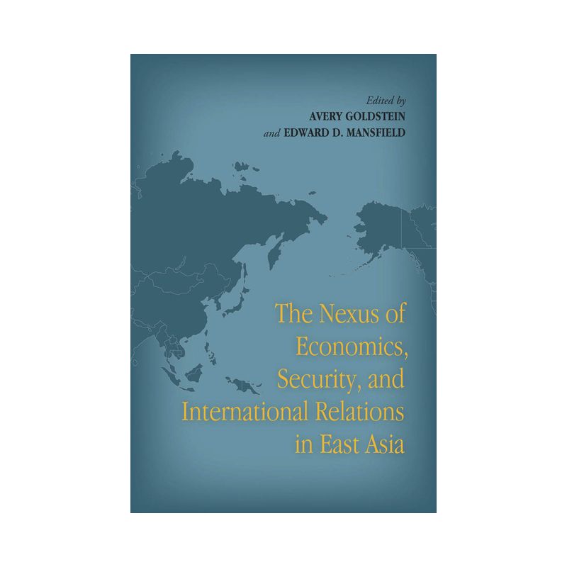 The Nexus of Economics, Security, and International Relations in East Asia - by  Avery Goldstein & Edward D Mansfield (Paperback), 1 of 2