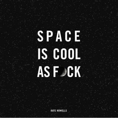 Space Is Cool as F*ck - by  Kate Howells (Hardcover)