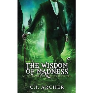 The Wisdom of Madness - (Ministry of Curiosities) by  C J Archer (Paperback) - 1 of 1