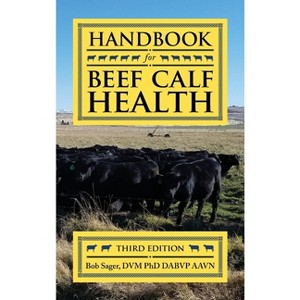 Handbook for Beef Calf Health - 3rd Edition by  Bob Sager (Hardcover) - 1 of 1
