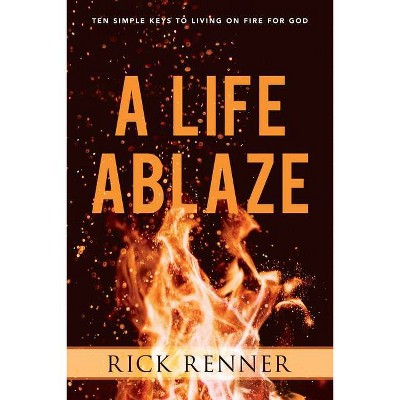 A Life Ablaze - by  Rick Renner (Paperback)