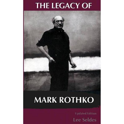 The Legacy of Mark Rothko - by  Lee Seldes (Paperback)