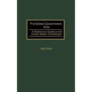 Prohibited Government Acts - (Reference Guides to the United States Constitution) by  Jack Stark (Hardcover) - 1 of 1