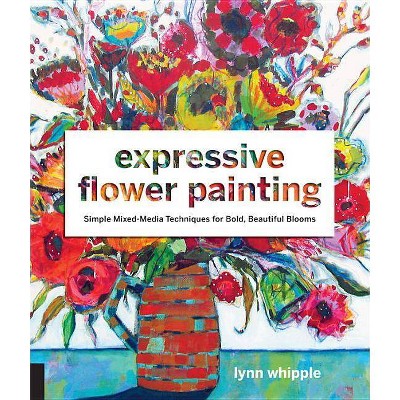 Expressive Flower Painting - by  Lynn Whipple (Paperback)