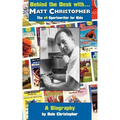 Behind the Desk With... Matt Christopher - by  Dale Christopher (Paperback)