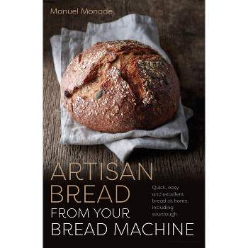 Artisan Bread from Your Bread Machine - by  Manuel Monade (Paperback)