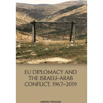 EU Diplomacy and the Israeli-Arab Conflict, 1967-2019 - by  Anders Persson (Paperback)