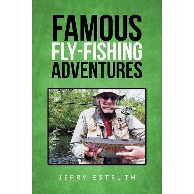 Famous Fly-Fishing Adventures - by  Jerry Estruth (Paperback)