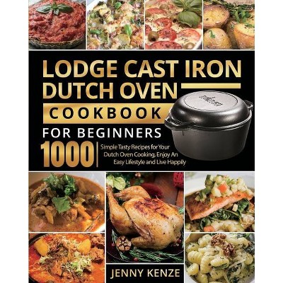 Lodge Cast Iron Dutch Oven Cookbook for Beginners 1000 - by  Jenny Kenze (Paperback)