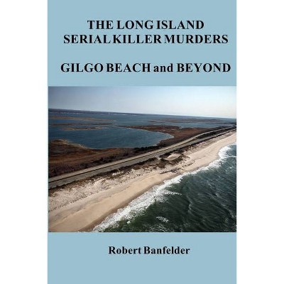 The Long Island Serial Killer Murders Gilgo Beach and Beyond - by  Robert Banfelder (Paperback)