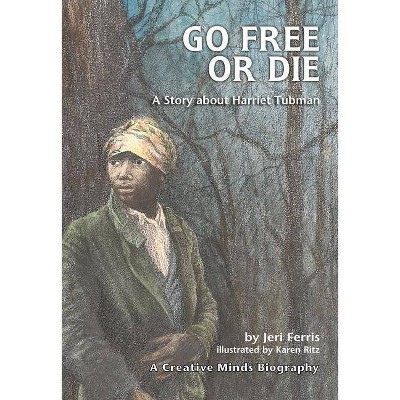 Go Free or Die - (Creative Minds Biography (Paperback)) by  Jeri Ferris (Paperback)