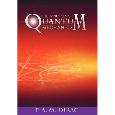 The Principles of Quantum Mechanics - by  P A M Dirac (Paperback)