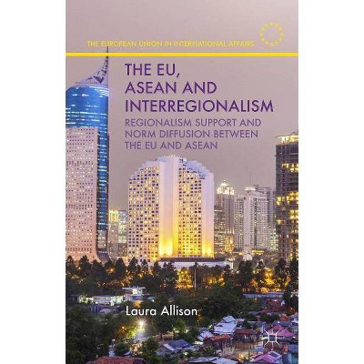 The Eu, ASEAN and Interregionalism - (European Union in International Affairs) by  L Allison (Hardcover)