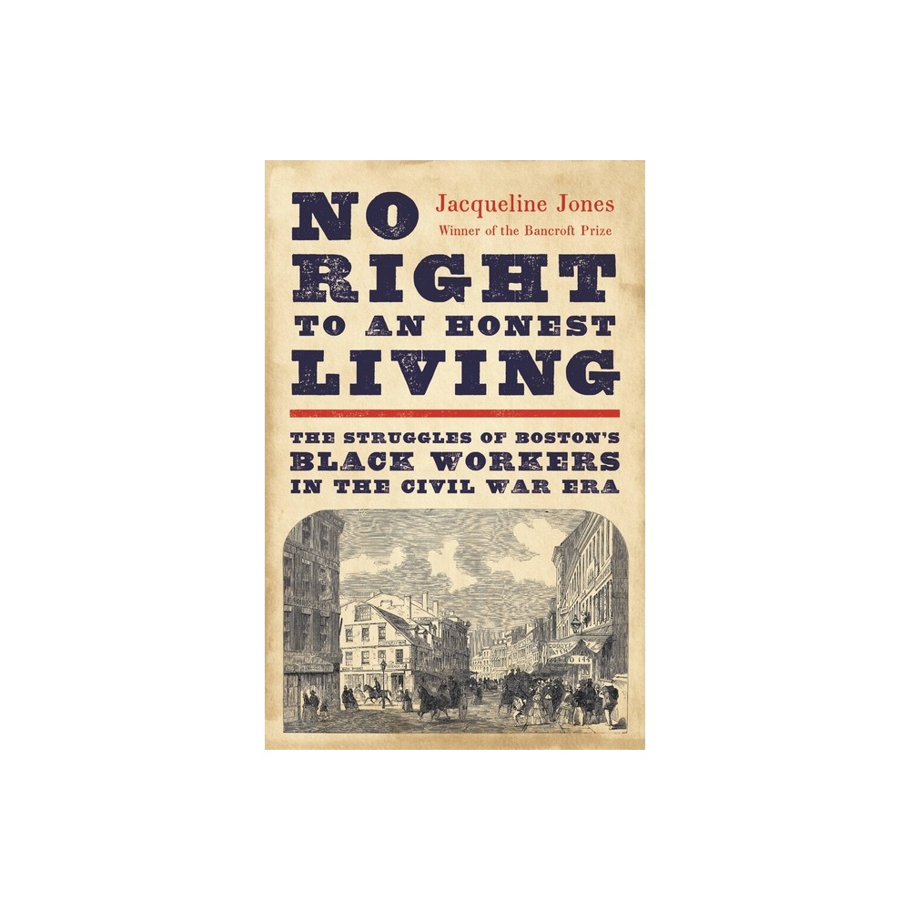 No Right to an Honest Living (Winner of the Pulitzer Prize) - by Jacqueline Jones (Hardcover)