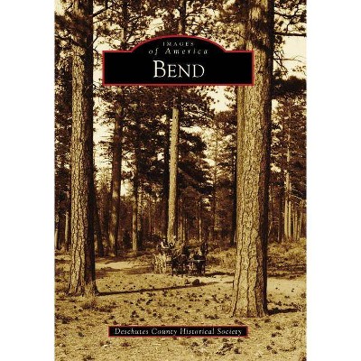 Bend - (Images of America (Arcadia Publishing)) by  Deschutes County Historical Society (Paperback)