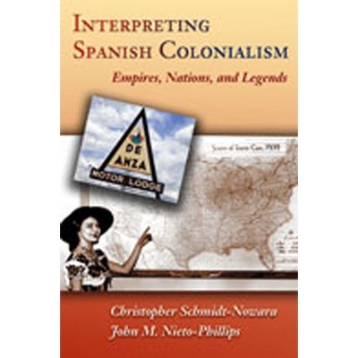 Interpreting Spanish Colonialism - by  Christopher Schmidt-Nowara & John M Nieto Phillips (Paperback)